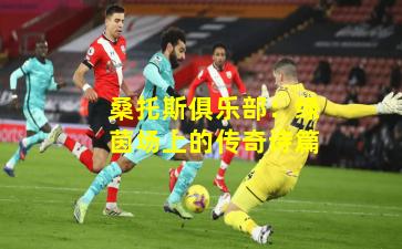 桑托斯俱乐部：绿茵场上的传奇诗篇