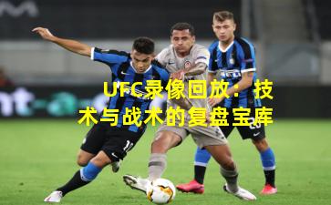 UFC录像回放：技术与战术的复盘宝库